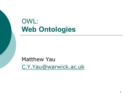 1 OWL: Web Ontologies Matthew Yau