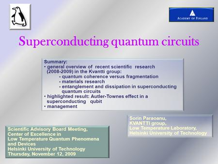 Superconducting quantum circuits Sorin Paraoanu, KVANTTI group, Low Temperature Laboratory, Helsinki University of Technology Scientific Advisory Board.