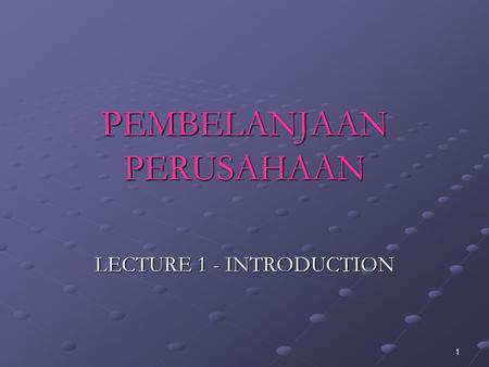 1 PEMBELANJAAN PERUSAHAAN LECTURE 1 - INTRODUCTION.