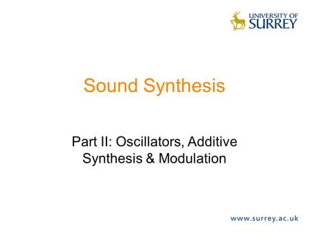 Sound Synthesis Part II: Oscillators, Additive Synthesis & Modulation.