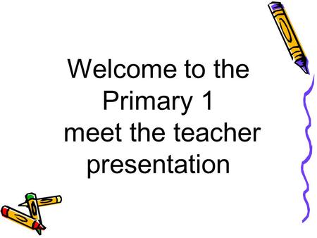 Welcome to the Primary 1 meet the teacher presentation.