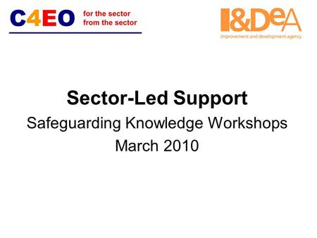 Sector-Led Support Safeguarding Knowledge Workshops March 2010.