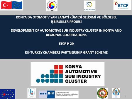 1 KONYA’DA OTOMOTİV YAN SANAYİ KÜMESİ GELİŞIMİ VE BÖLGESEL İŞBİRLİKLER PROJESİ DEVELOPMENT OF AUTOMOTIVE SUB INDUSTRY CLUSTER IN KONYA AND REGIONAL COOPERATIONS.