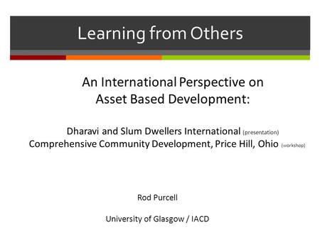 Learning from Others An International Perspective on Asset Based Development: Dharavi and Slum Dwellers International (presentation) Comprehensive Community.