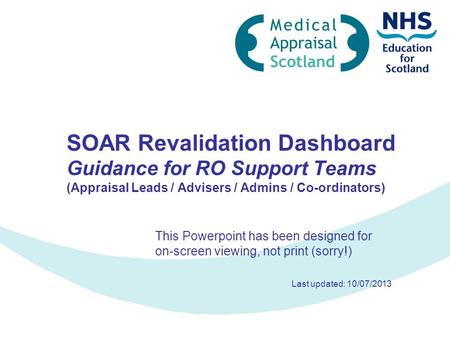 SOAR Revalidation Dashboard Guidance for RO Support Teams (Appraisal Leads / Advisers / Admins / Co-ordinators) This Powerpoint has been designed for on-screen.