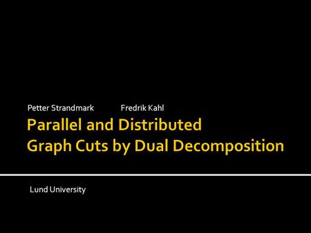 Petter Strandmark Fredrik Kahl Lund University. Image denoising Stereo estimation Segmentation Shape fitting from point clouds.