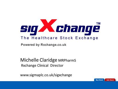 Michelle Claridge MRPharmS Rxchange Clinical Director www.sigmaplc.co.uk/sigxchange.