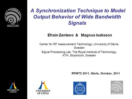 A Synchronization Technique to Model Output Behavior of Wide Bandwidth Signals Efrain Zenteno & Magnus Isaksson Center for RF measurement Technology, University.