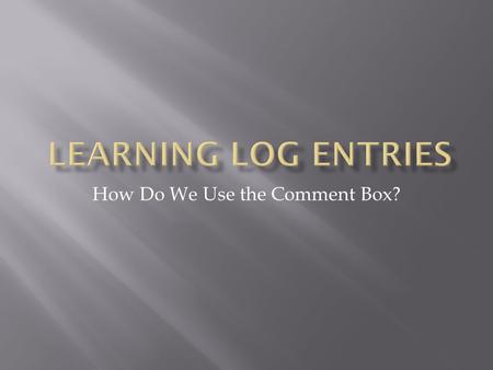 How Do We Use the Comment Box?.  Any guidelines?