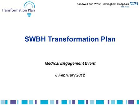 SWBH Transformation Plan Medical Engagement Event 8 February 2012.