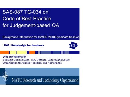 SAS-087 TG-034 on Code of Best Practice for Judgement-based OA Background information for ISMOR 2010 Syndicate Session Diederik Wijnmalen Strategic Choices.