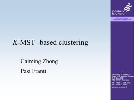 University of Joensuu Dept. of Computer Science P.O. Box 111 FIN- 80101 Joensuu Tel. +358 13 251 7959 fax +358 13 251 7955 www.cs.joensuu.fi K-MST -based.
