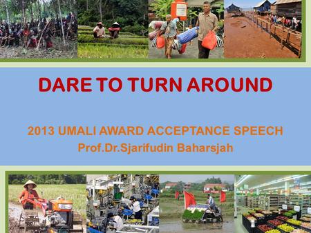 DARE TO TURN AROUND 2013 UMALI AWARD ACCEPTANCE SPEECH Prof.Dr.Sjarifudin Baharsjah.