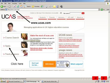 Click here www.ucas.com. Click here You will need to register with UCAS. Click here to begin this process.