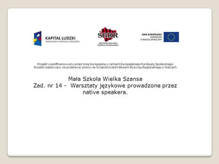 Projekt współfinansowany przez Unię Europejską w ramach Europejskiego Funduszu Społecznego Projekt realizowany na podstawie umowy ze Świętokrzyskim Biurem.