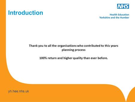 Yh.hee.nhs.uk Introduction Thank you to all the organisations who contributed to this years planning process 100% return and higher quality than ever before.