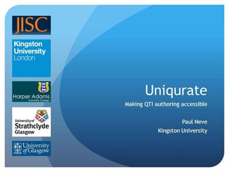 Uniqurate Making QTI authoring accessible Paul Neve Kingston University.