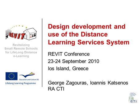 Revitalizing Small Remote Schools for LifeLong Distance e-Learning Design development and use of the Distance Learning Services System REVIT Conference.