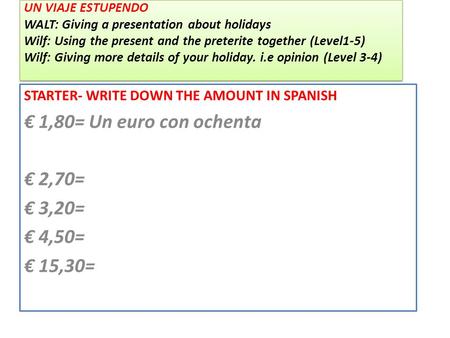 UN VIAJE ESTUPENDO WALT: Giving a presentation about holidays Wilf: Using the present and the preterite together (Level1-5) Wilf: Giving more details of.