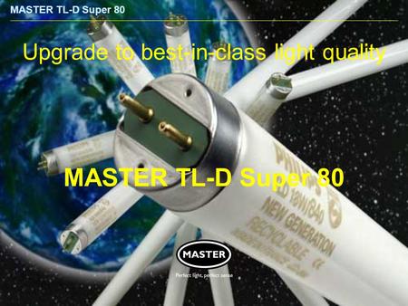 MASTER TL-D Super 80 Upgrade to best-in-class light quality.