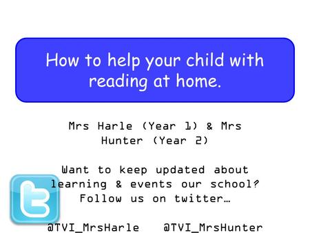 How to help your child with reading at home. Mrs Harle (Year 1) & Mrs Hunter (Year 2) Want to keep updated about learning & events our school? Follow us.