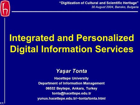 “Digitization of Cultural and Scientific Heritage” 30 August 2004, Bansko, Bulgaria Y.T. Integrated and Personalized Digital Information Services Yaşar.