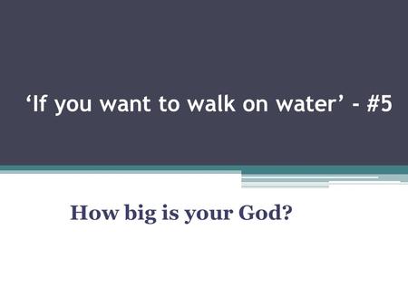 ‘If you want to walk on water’ - #5 How big is your God?