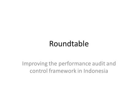 Roundtable Improving the performance audit and control framework in Indonesia.