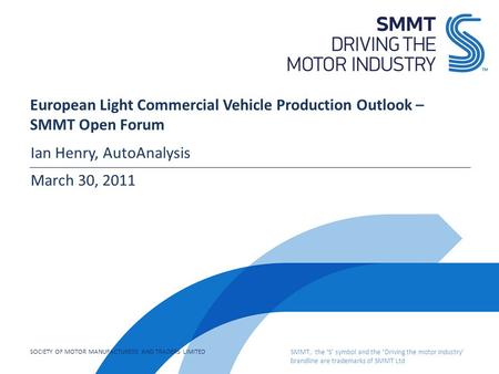 SOCIETY OF MOTOR MANUFACTURERS AND TRADERS LIMITED SMMT, the ‘S’ symbol and the ‘Driving the motor industry’ brandline are trademarks of SMMT Ltd European.