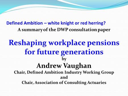 Defined Ambition – white knight or red herring? A summary of the DWP consultation paper Reshaping workplace pensions for future generations by Andrew Vaughan.