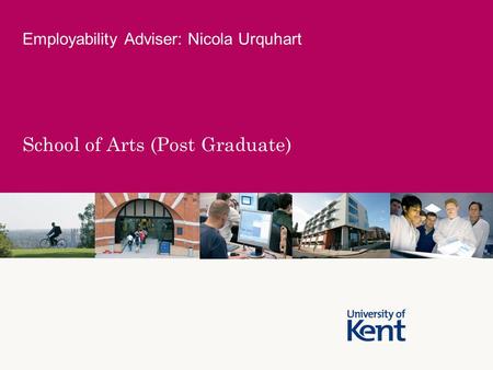 School of Arts (Post Graduate) Employability Adviser: Nicola Urquhart.