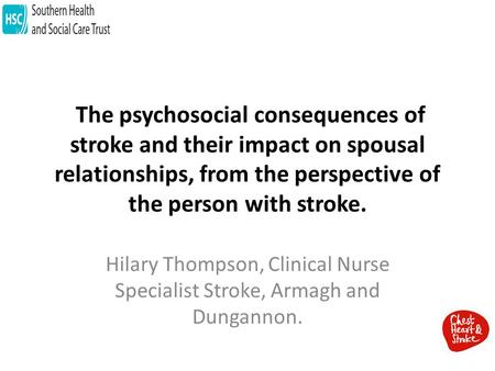 The psychosocial consequences of stroke and their impact on spousal relationships, from the perspective of the person with stroke. Hilary Thompson, Clinical.