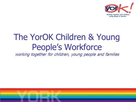 The YorOK Children & Young People’s Workforce working together for children, young people and families.