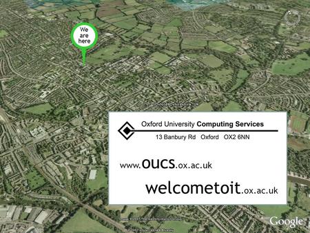 We are here www. oucs.ox.ac.uk welcometoit.ox.ac.uk.