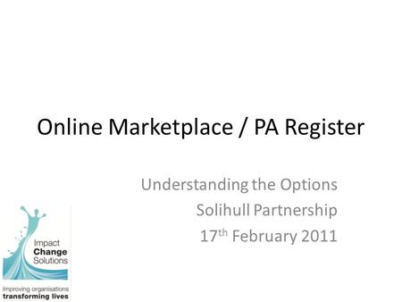 Online Marketplace / PA Register Understanding the Options Solihull Partnership 17 th February 2011.