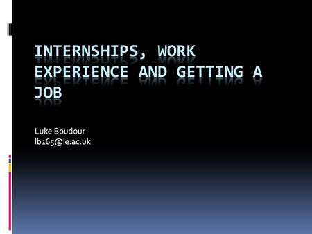 Luke Boudour Today’s talk  Working as an Intern in the School of English  Work experience  During you degree  Post-graduation  Finding.