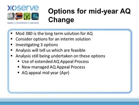  Mod 380 is the long term solution for AQ  Consider options for an interim solution  Investigating 3 options  Analysis will tell us which are feasible.