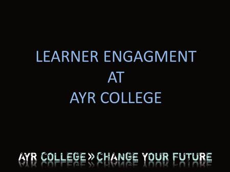 LEARNER ENGAGMENT AT AYR COLLEGE. Scott Brackenridge – Guidance Manager Jenny Andrews – Students Association Assistant Michelle Bryant – Student President.