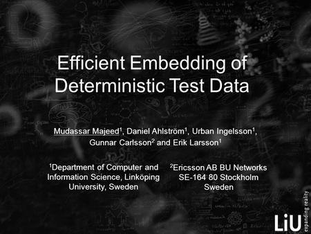 Efficient Embedding of Deterministic Test Data Mudassar Majeed 1, Daniel Ahlström 1, Urban Ingelsson 1, Gunnar Carlsson 2 and Erik Larsson 1 1 Department.