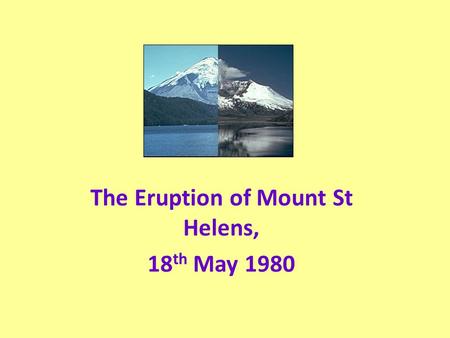 The Eruption of Mount St Helens, 18 th May 1980. The Cascade Range is a volcanic chain stretching from northern California to British Columbia.