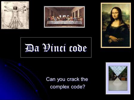 Da Vinci code Can you crack the complex code? complex code?