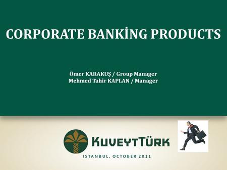 CORPORATE BANKİNG PRODUCTS Ömer KARAKUŞ / Group Manager Mehmed Tahir KAPLAN / Manager CORPORATE BANKİNG PRODUCTS Ömer KARAKUŞ / Group Manager Mehmed Tahir.