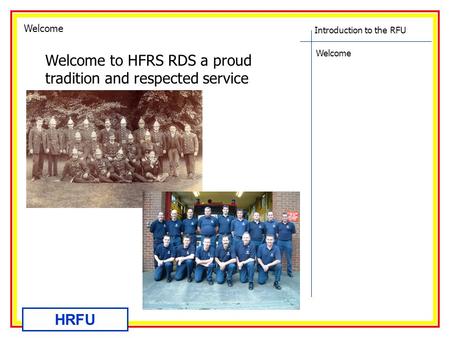 Introduction to the RFU Welcome HRFU Welcome to HFRS RDS a proud tradition and respected service Welcome.