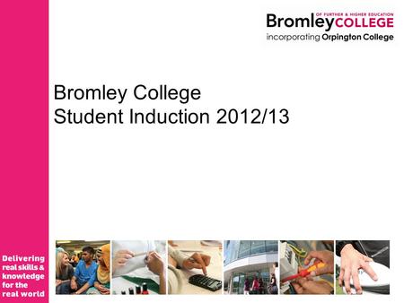 Bromley College Student Induction 2012/13. Welcome to The Bromley Campus.