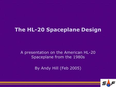 The HL-20 Spaceplane Design A presentation on the American HL-20 Spaceplane from the 1980s By Andy Hill (Feb 2005)