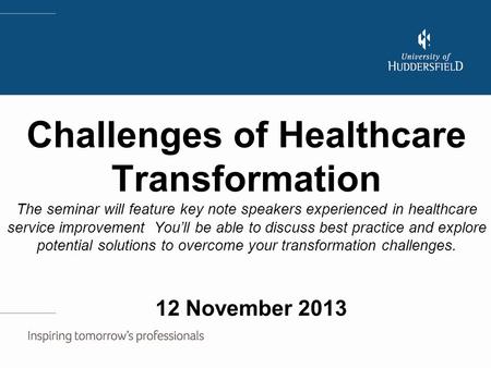 Challenges of Healthcare Transformation The seminar will feature key note speakers experienced in healthcare service improvement You’ll be able to discuss.