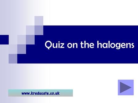 Quiz on the halogens.