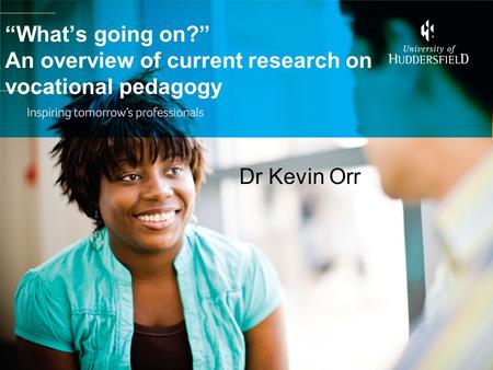 “What’s going on?” An overview of current research on vocational pedagogy Dr Kevin Orr.