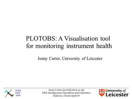 XMM EPIC MOS Jenny Carter EPIC Background, Operations and Calibration Mallorca, March/April 09 Jenny Carter, University of Leicester.