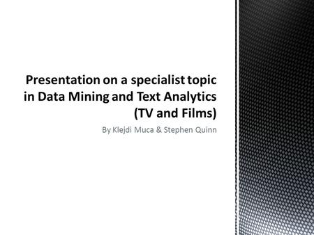 By Klejdi Muca & Stephen Quinn. A method used by companies like IMDB or Netlfix to turn raw data into useful information, for example It helps companies.